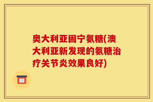 奥大利亚固宁氨糖(澳大利亚新发现的氨糖治疗关节炎效果良好)