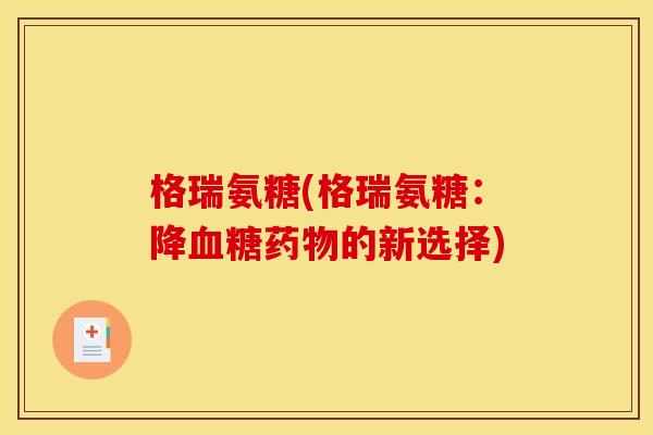 格瑞氨糖(格瑞氨糖：降血糖药物的新选择)