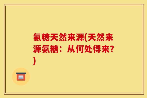 氨糖天然来源(天然来源氨糖：从何处得来？)