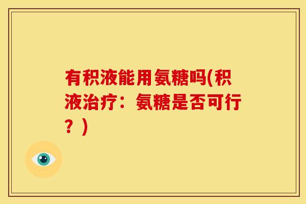 有积液能用氨糖吗(积液治疗：氨糖是否可行？)