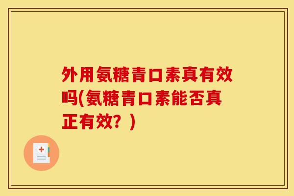 外用氨糖青口素真有效吗(氨糖青口素能否真正有效？)