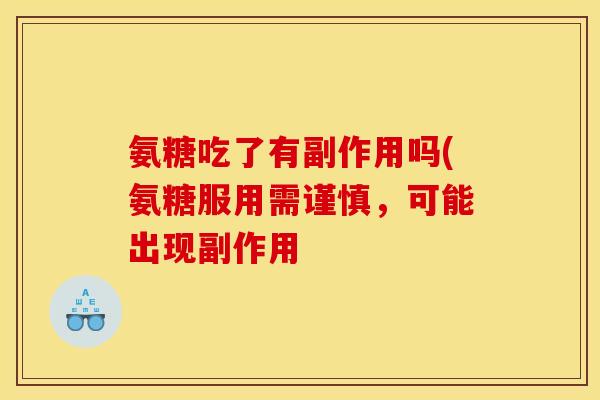 氨糖吃了有副作用吗(氨糖服用需谨慎，可能出现副作用