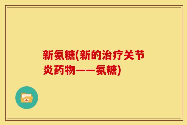 新氨糖(新的治疗关节炎药物——氨糖)