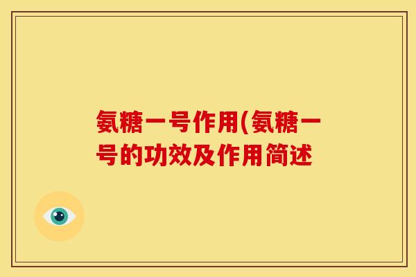 氨糖一号作用(氨糖一号的功效及作用简述