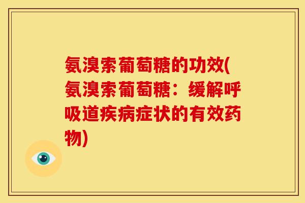 氨溴索葡萄糖的功效(氨溴索葡萄糖：缓解呼吸道疾病症状的有效药物)