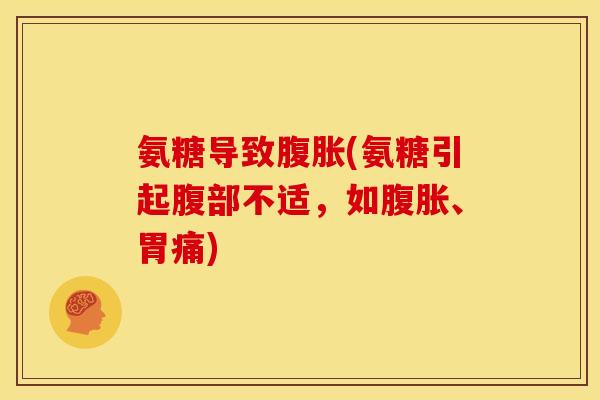 氨糖导致腹胀(氨糖引起腹部不适，如腹胀、胃痛)