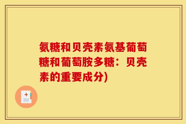 氨糖和贝壳素氨基葡萄糖和葡萄胺多糖：贝壳素的重要成分)