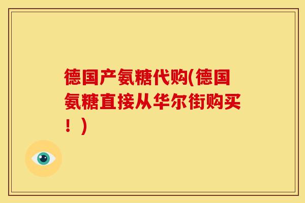 德国产氨糖代购(德国氨糖直接从华尔街购买！)