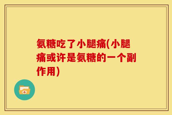 氨糖吃了小腿痛(小腿痛或许是氨糖的一个副作用)