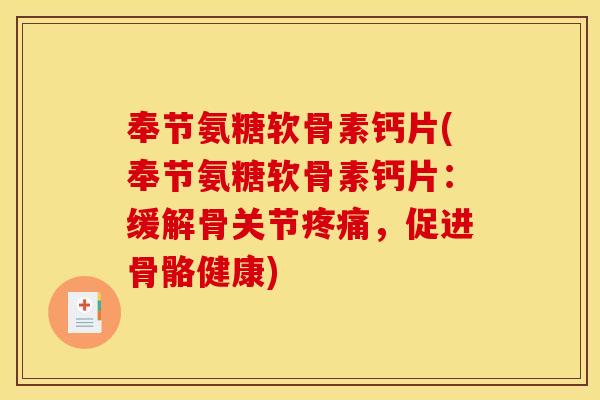 奉节氨糖软骨素钙片(奉节氨糖软骨素钙片：缓解骨关节疼痛，促进骨骼健康)