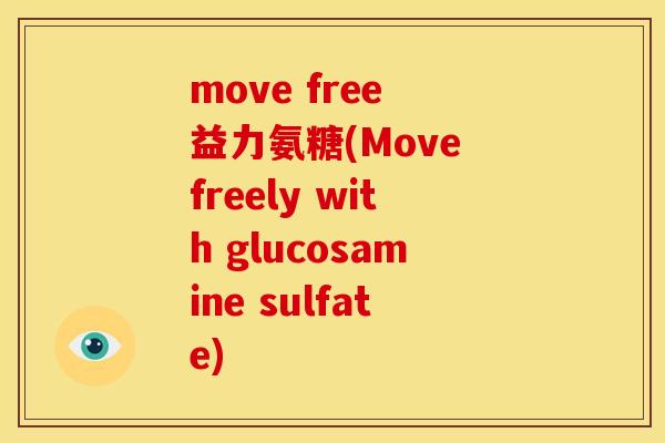 move free 益力氨糖(Move freely with glucosamine sulfate)
