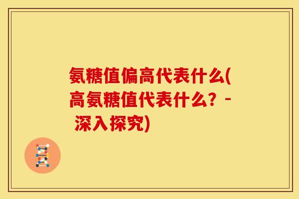 氨糖值偏高代表什么(高氨糖值代表什么？- 深入探究)