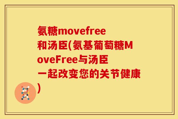 氨糖movefree和汤臣(氨基葡萄糖MoveFree与汤臣一起改变您的关节健康)