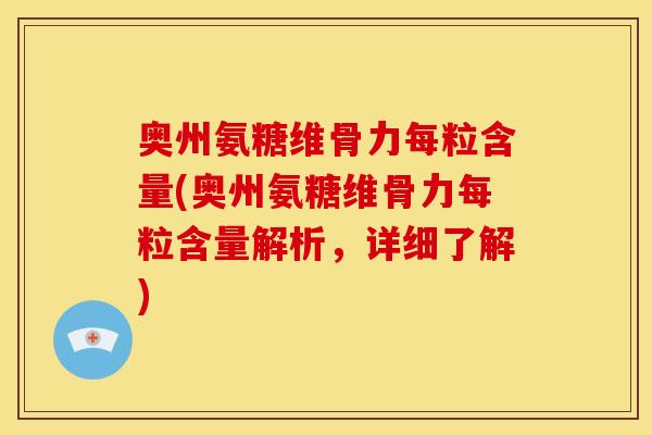 奥州氨糖维骨力每粒含量(奥州氨糖维骨力每粒含量解析，详细了解)