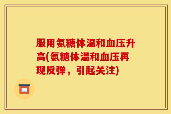 服用氨糖体温和血压升高(氨糖体温和血压再现反弹，引起关注)