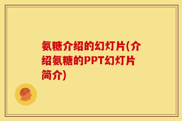 氨糖介绍的幻灯片(介绍氨糖的PPT幻灯片简介)