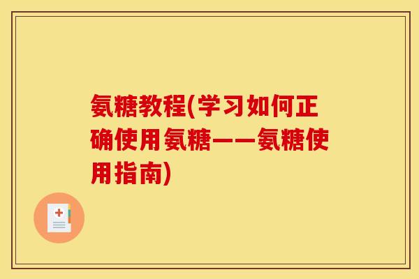 氨糖教程(学习如何正确使用氨糖——氨糖使用指南)