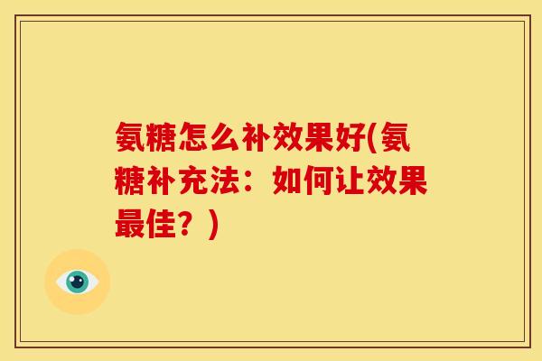 氨糖怎么补效果好(氨糖补充法：如何让效果最佳？)