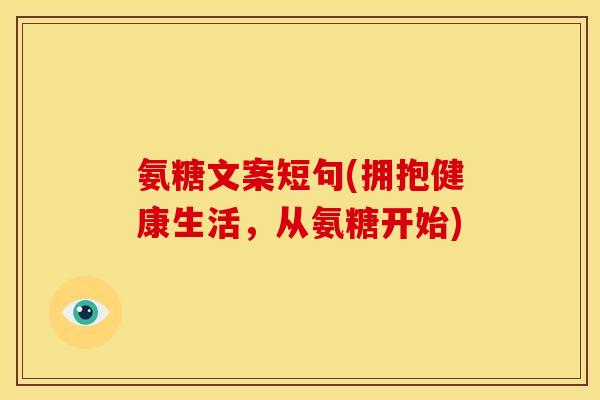 氨糖文案短句(拥抱健康生活，从氨糖开始)