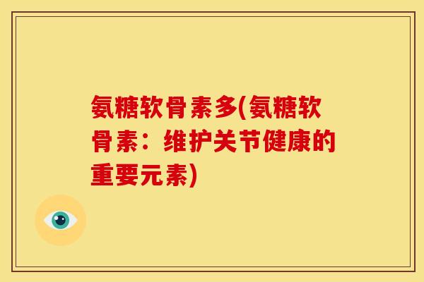 氨糖软骨素多(氨糖软骨素：维护关节健康的重要元素)