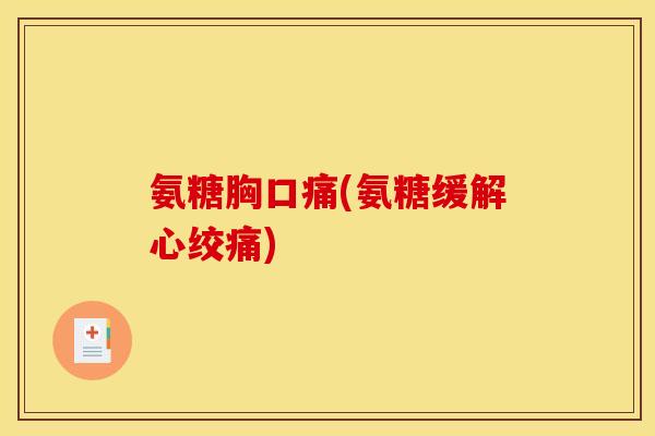 氨糖胸口痛(氨糖缓解心绞痛)