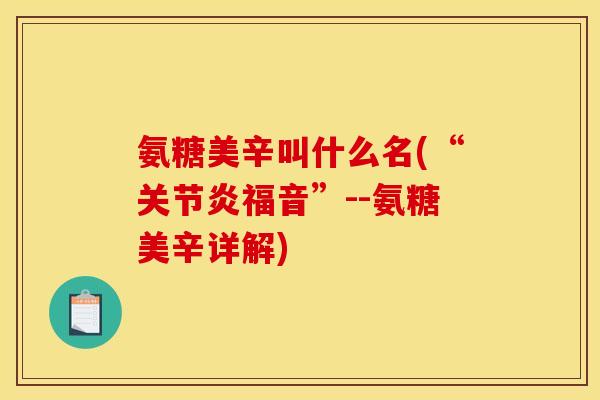 氨糖美辛叫什么名(“关节炎福音”--氨糖美辛详解)