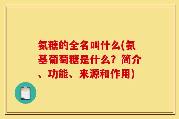 氨糖的全名叫什么(氨基葡萄糖是什么？简介、功能、来源和作用)
