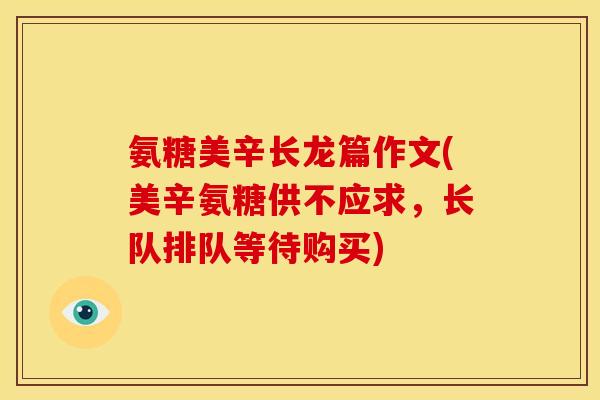 氨糖美辛长龙篇作文(美辛氨糖供不应求，长队排队等待购买)