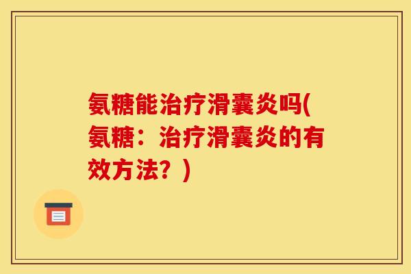 氨糖能治疗滑囊炎吗(氨糖：治疗滑囊炎的有效方法？)