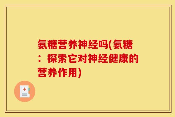 氨糖营养神经吗(氨糖：探索它对神经健康的营养作用)
