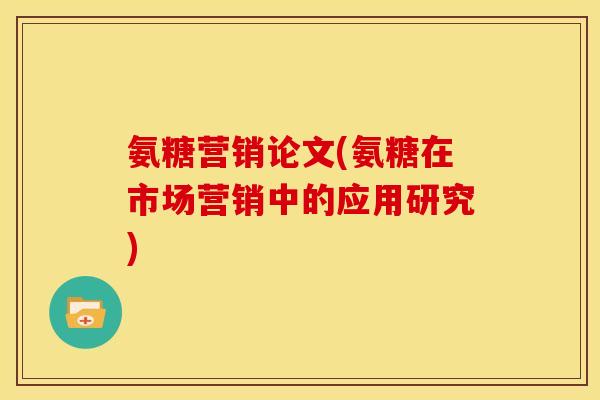 氨糖营销论文(氨糖在市场营销中的应用研究)