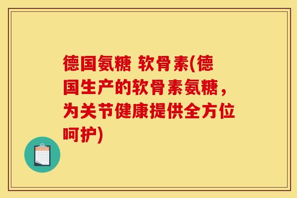 德国氨糖 软骨素(德国生产的软骨素氨糖，为关节健康提供全方位呵护)