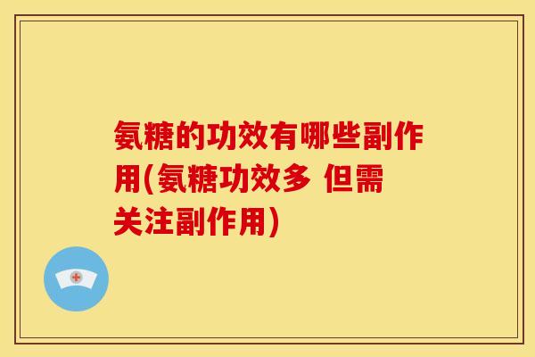 氨糖的功效有哪些副作用(氨糖功效多 但需关注副作用)