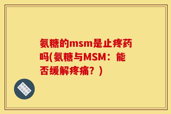 氨糖的msm是止疼药吗(氨糖与MSM：能否缓解疼痛？)