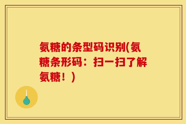 氨糖的条型码识别(氨糖条形码：扫一扫了解氨糖！)