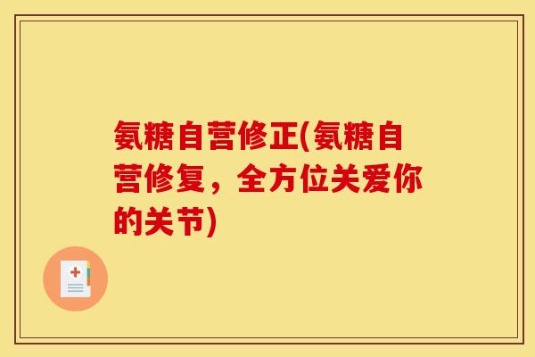 氨糖自营修正(氨糖自营修复，全方位关爱你的关节)