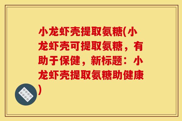 小龙虾壳提取氨糖(小龙虾壳可提取氨糖，有助于保健，新标题：小龙虾壳提取氨糖助健康)