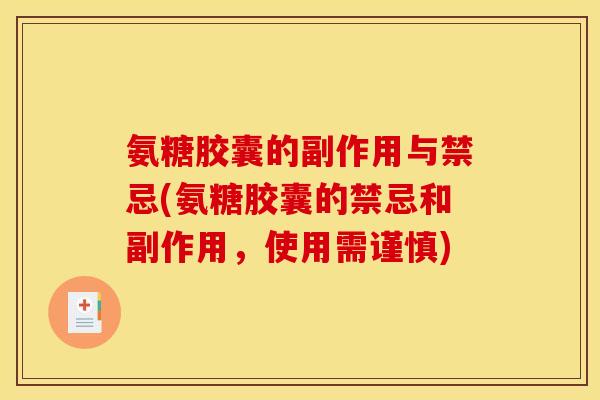 氨糖胶囊的副作用与禁忌(氨糖胶囊的禁忌和副作用，使用需谨慎)