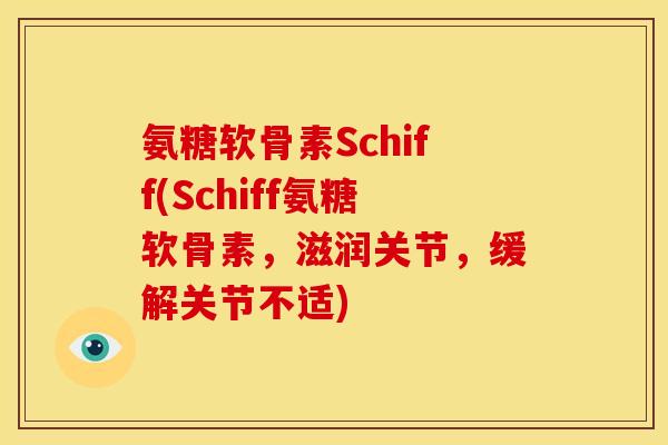 氨糖软骨素Schiff(Schiff氨糖软骨素，滋润关节，缓解关节不适)