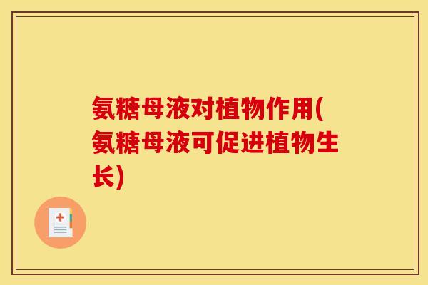 氨糖母液对植物作用(氨糖母液可促进植物生长)