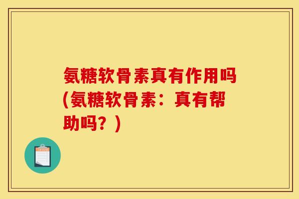 氨糖软骨素真有作用吗(氨糖软骨素：真有帮助吗？)