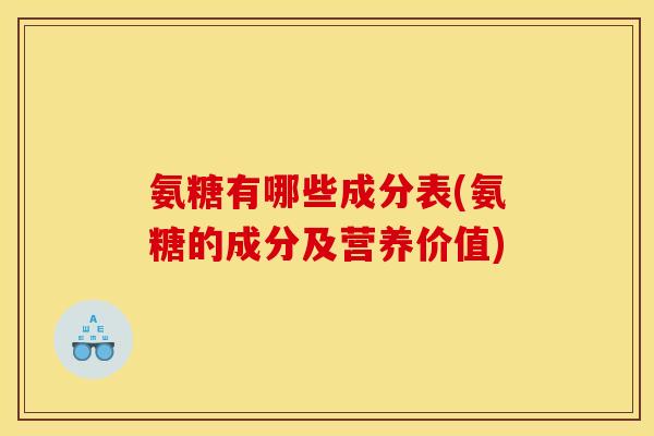 氨糖有哪些成分表(氨糖的成分及营养价值)