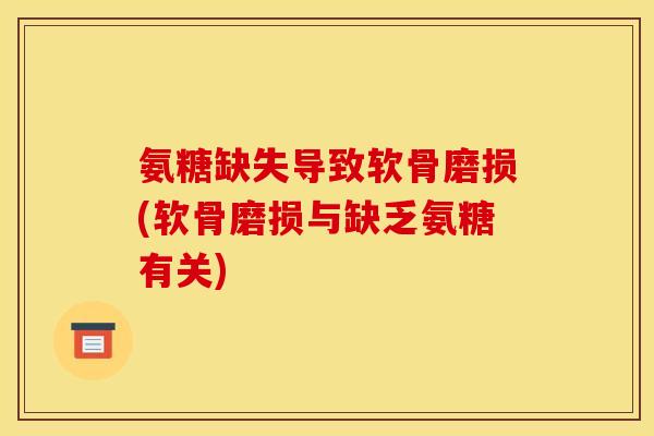 氨糖缺失导致软骨磨损(软骨磨损与缺乏氨糖有关)