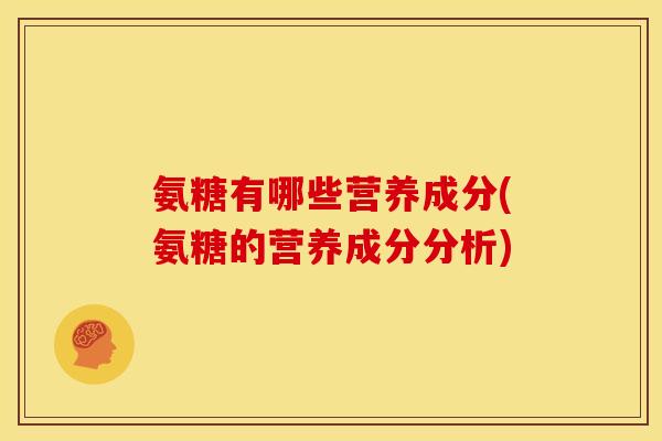 氨糖有哪些营养成分(氨糖的营养成分分析)