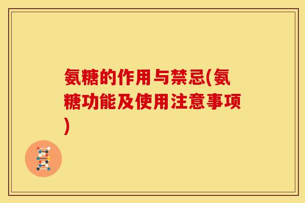 氨糖的作用与禁忌(氨糖功能及使用注意事项)