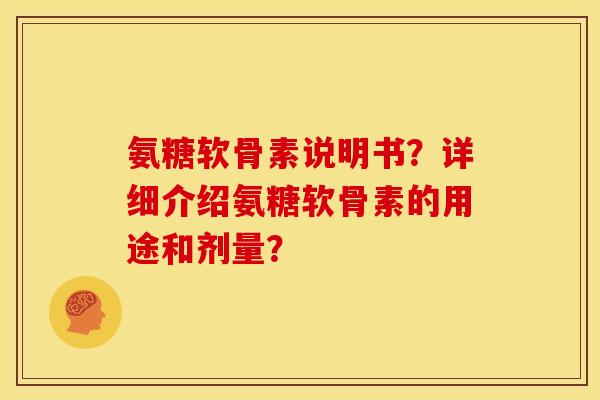 氨糖软骨素说明书？详细介绍氨糖软骨素的用途和剂量？