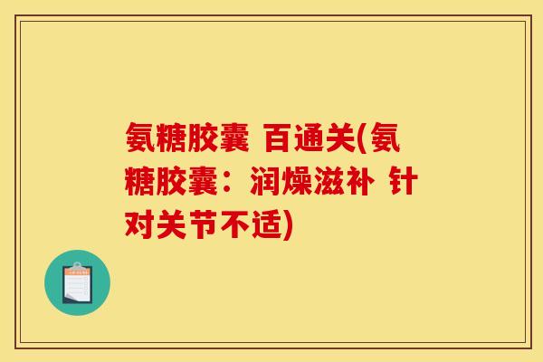 氨糖胶囊 百通关(氨糖胶囊：润燥滋补 针对关节不适)