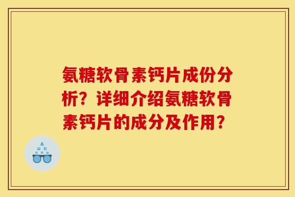 氨糖软骨素钙片成份分析？详细介绍氨糖软骨素钙片的成分及作用？