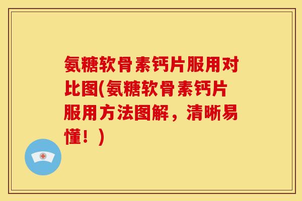 氨糖软骨素钙片服用对比图(氨糖软骨素钙片服用方法图解，清晰易懂！)