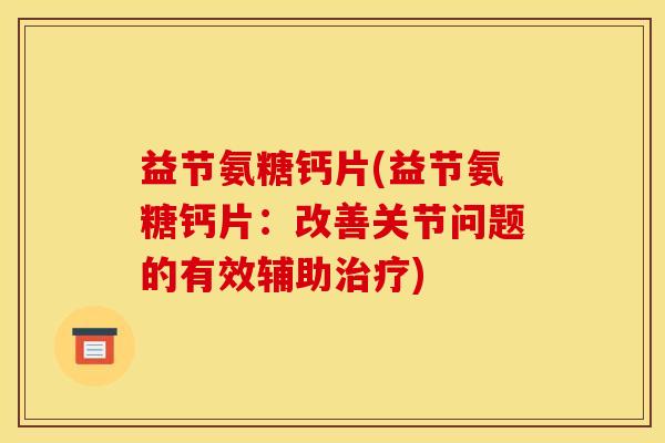 益节氨糖钙片(益节氨糖钙片：改善关节问题的有效辅助治疗)